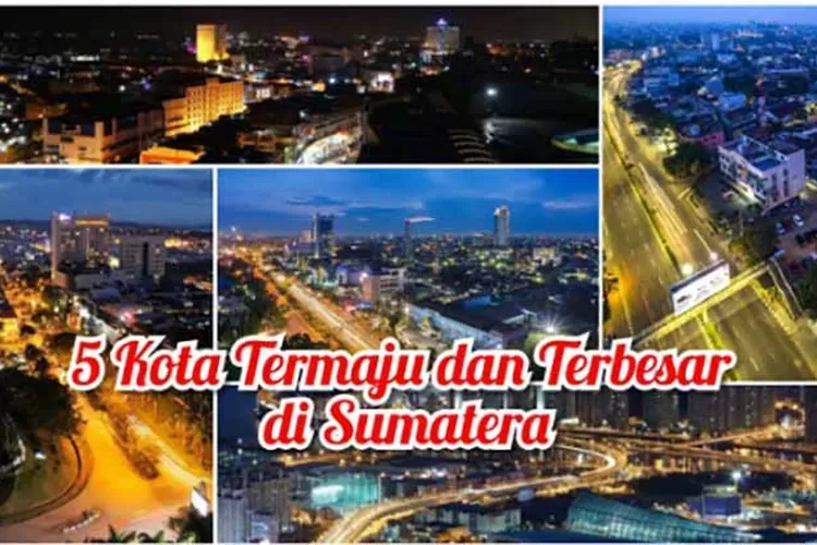 Deretan Kota Termaju dan Terbesar di Pulau Sumatera, Kota Padang Apa Cerita?